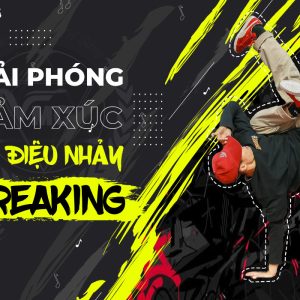 Giải phóng cảm xúc với điệu nhảy Breaking